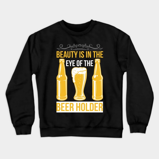 Beauty Is In The Eye Of The Beer Holder T Shirt For Women Men Crewneck Sweatshirt by QueenTees